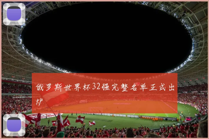 俄罗斯世界杯32强完整名单正式出炉